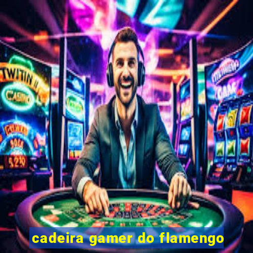 cadeira gamer do flamengo